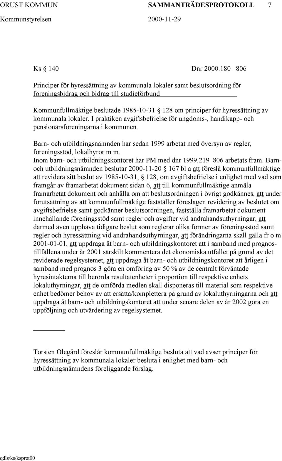 hyressättning av kommunala lokaler. I praktiken avgiftsbefrielse för ungdoms-, handikapp- och pensionärsföreningarna i kommunen.