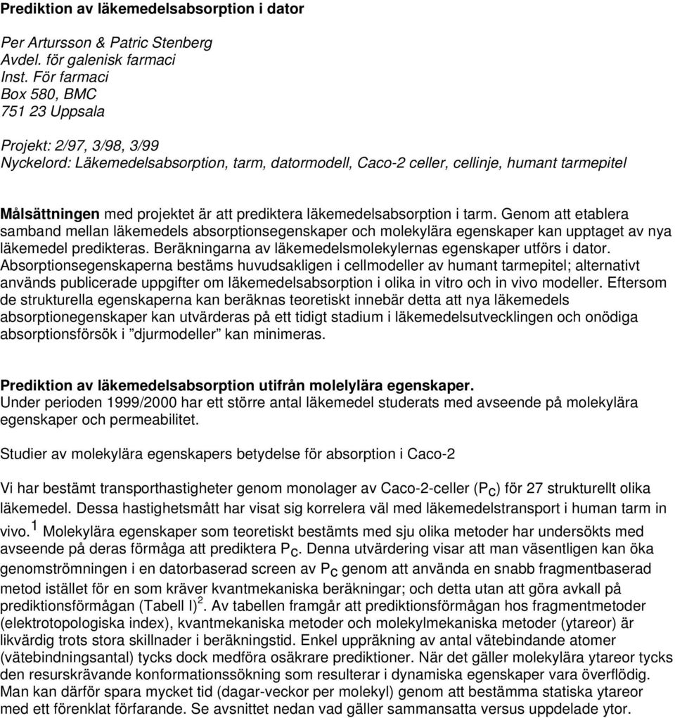 prediktera läkemedelsabsorption i tarm. Genom att etablera samband mellan läkemedels absorptionsegenskaper och molekylära egenskaper kan upptaget av nya läkemedel predikteras.