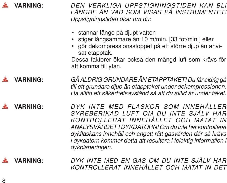 VARNING: VARNING: VARNING: GÅ ALDRIG GRUNDARE ÄN ETAPPTAKET! Du får aldrig gå till ett grundare djup än etapptaket under dekompressionen.