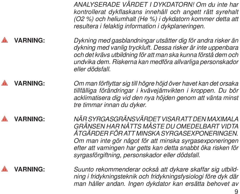 VARNING: VARNING: VARNING: VARNING: Dykning med gasblandningar utsätter dig för andra risker än dykning med vanlig tryckluft.