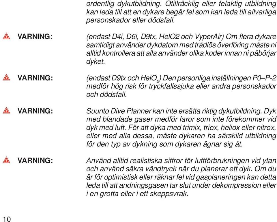 koder innan ni påbörjar dyket. (endast D9tx och HelO 2 ) Den personliga inställningen P0 P-2 medför hög risk för tryckfallssjuka eller andra personskador och dödsfall.