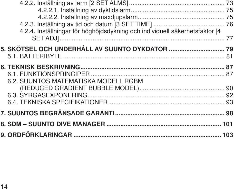 BATTERIBYTE... 81 6. TEKNISK BESKRIVNING... 87 6.1. FUNKTIONSPRINCIPER... 87 6.2. SUUNTOS MATEMATISKA MODELL RGBM (REDUCED GRADIENT BUBBLE MODEL)... 90 6.3.