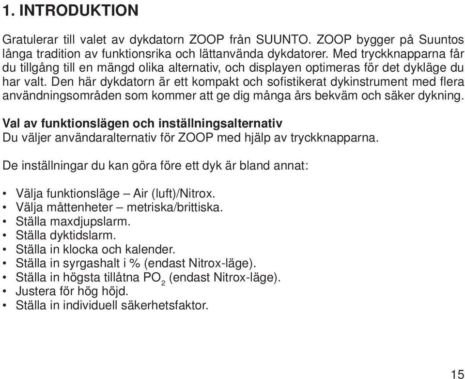 Den här dykdatorn är ett kompakt och sofi stikerat dykinstrument med fl era användningsområden som kommer att ge dig många års bekväm och säker dykning.