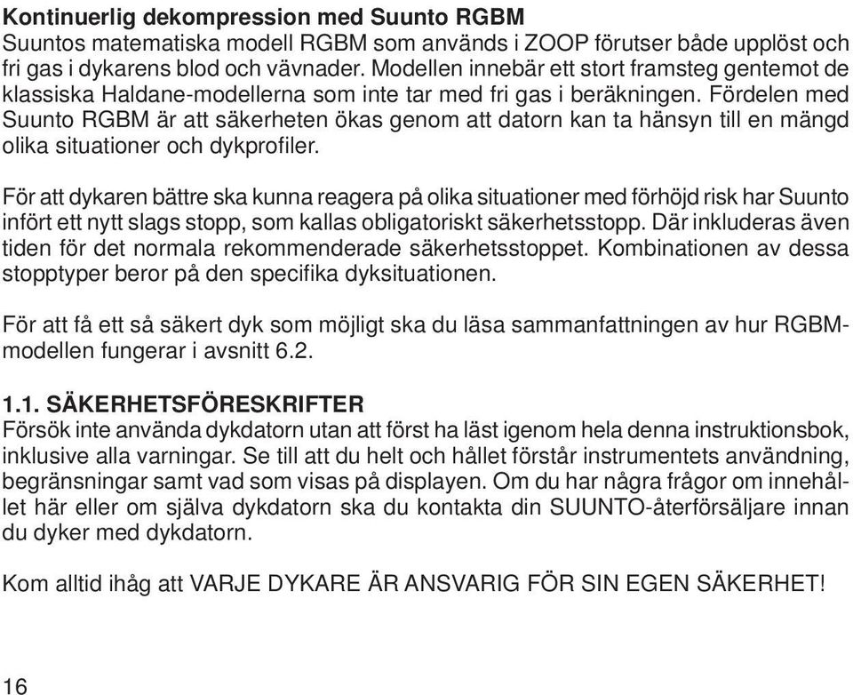 Fördelen med Suunto RGBM är att säkerheten ökas genom att datorn kan ta hänsyn till en mängd olika situationer och dykprofi ler.