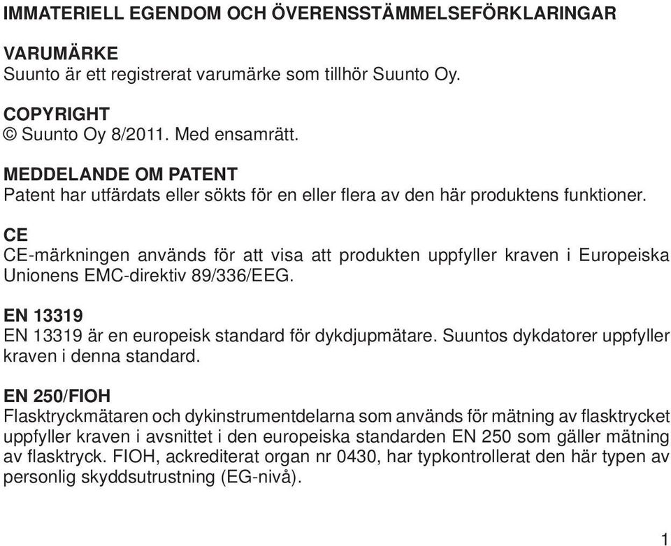 CE CE-märkningen används för att visa att produkten uppfyller kraven i Europeiska Unionens EMC-direktiv 89/336/EEG. EN 13319 EN 13319 är en europeisk standard för dykdjupmätare.