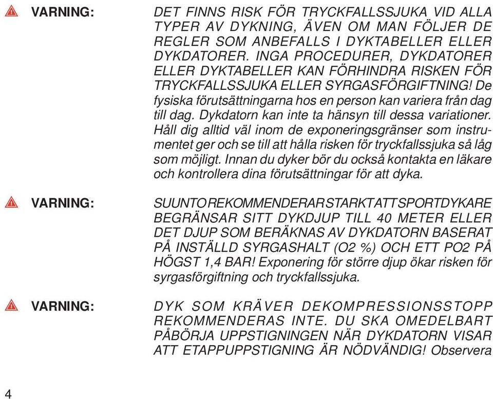 Dykdatorn kan inte ta hänsyn till dessa variationer. Håll dig alltid väl inom de exponeringsgränser som instrumentet ger och se till att hålla risken för tryckfallssjuka så låg som möjligt.