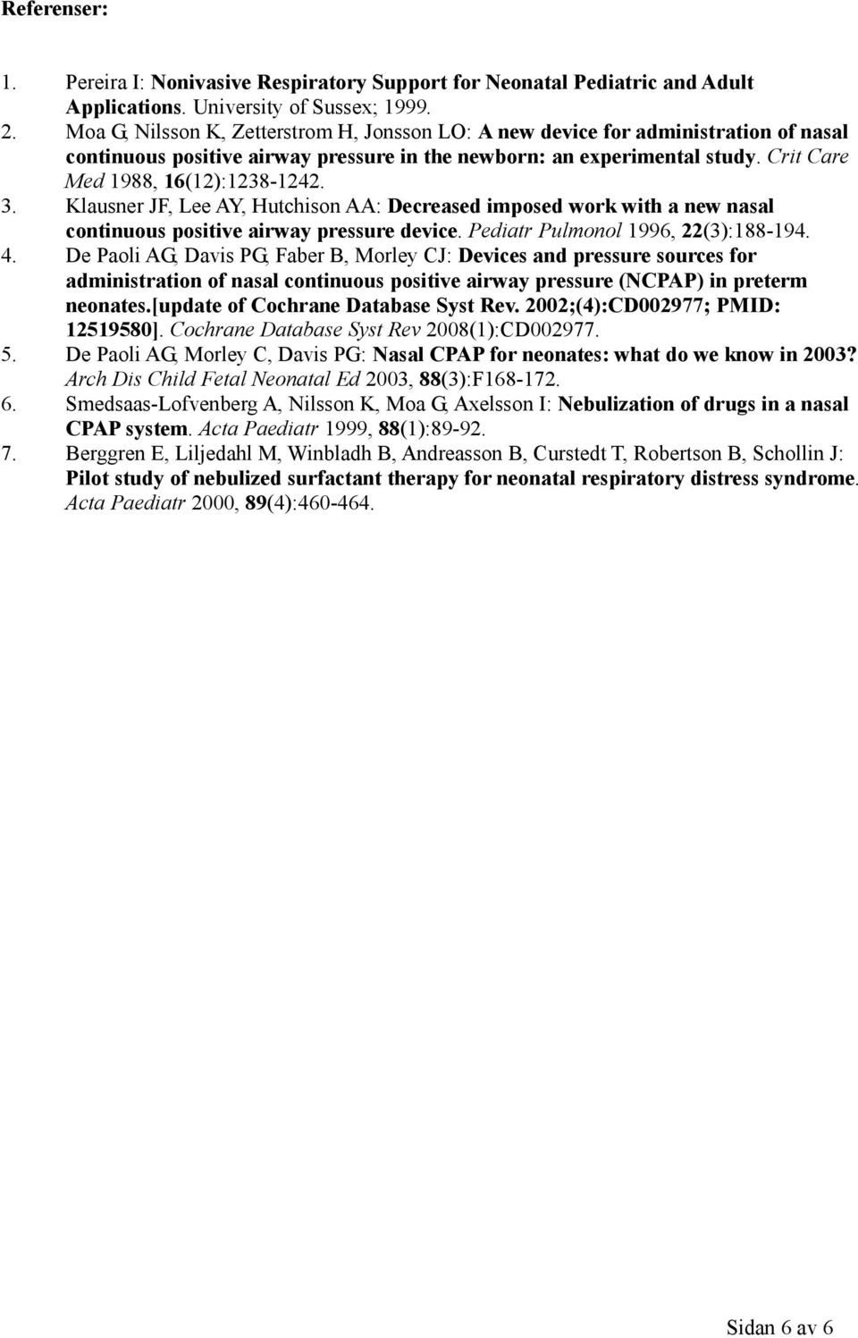 3. Klausner JF, Lee AY, Hutchison AA: Decreased imposed work with a new nasal continuous positive airway pressure device. Pediatr Pulmonol 1996, 22(3):188-194. 4.