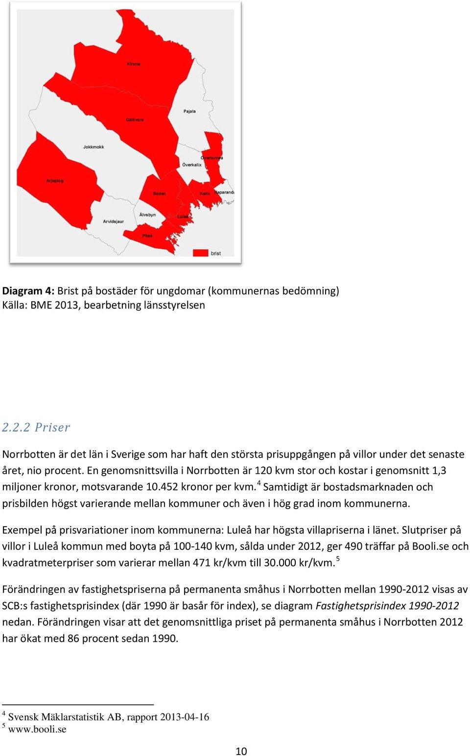 En genomsnittsvilla i Norrbotten är 120 kvm stor och kostar i genomsnitt 1,3 miljoner kronor, motsvarande 10.452 kronor per kvm.