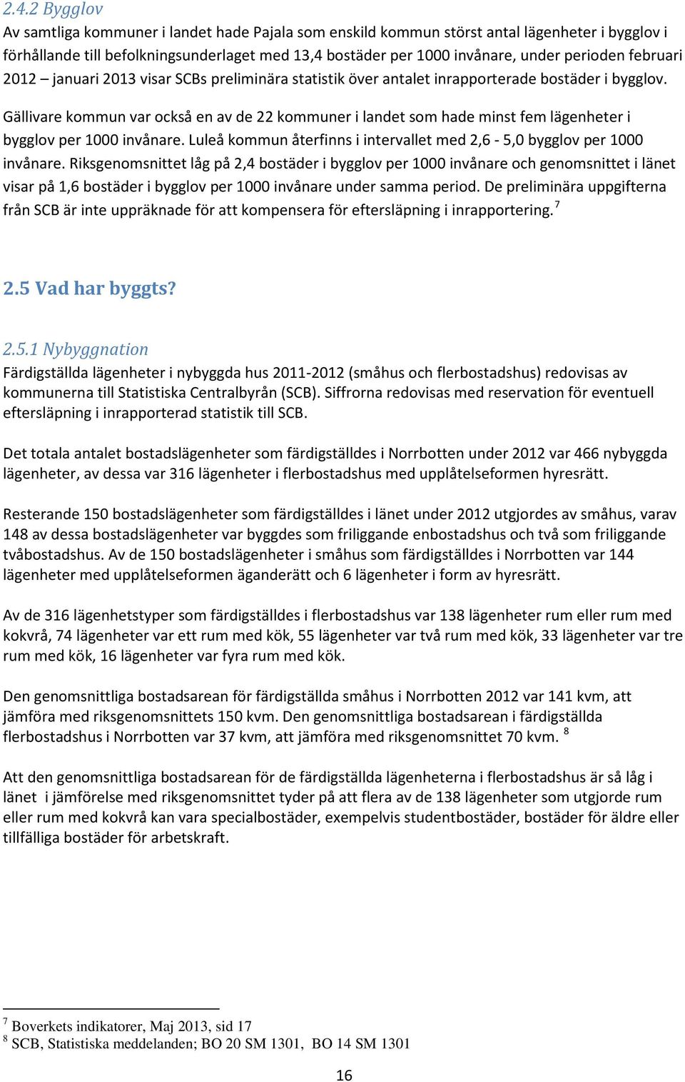 Gällivare kommun var också en av de 22 kommuner i landet som hade minst fem lägenheter i bygglov per 1000 invånare. Luleå kommun återfinns i intervallet med 2,6-5,0 bygglov per 1000 invånare.