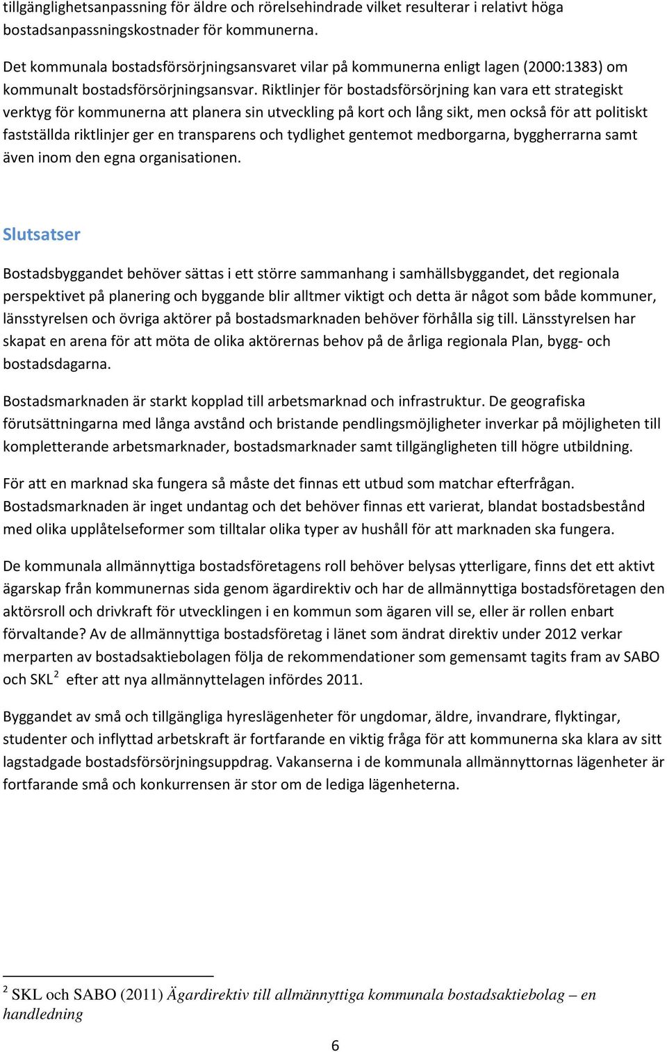 Riktlinjer för bostadsförsörjning kan vara ett strategiskt verktyg för kommunerna att planera sin utveckling på kort och lång sikt, men också för att politiskt fastställda riktlinjer ger en