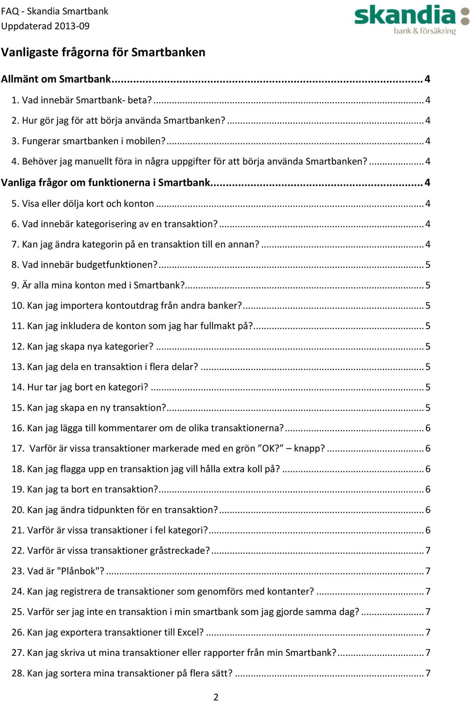 Vad innebär kategorisering av en transaktion?... 4 7. Kan jag ändra kategorin på en transaktion till en annan?... 4 8. Vad innebär budgetfunktionen?... 5 9. Är alla mina konton med i Smartbank?... 5 10.