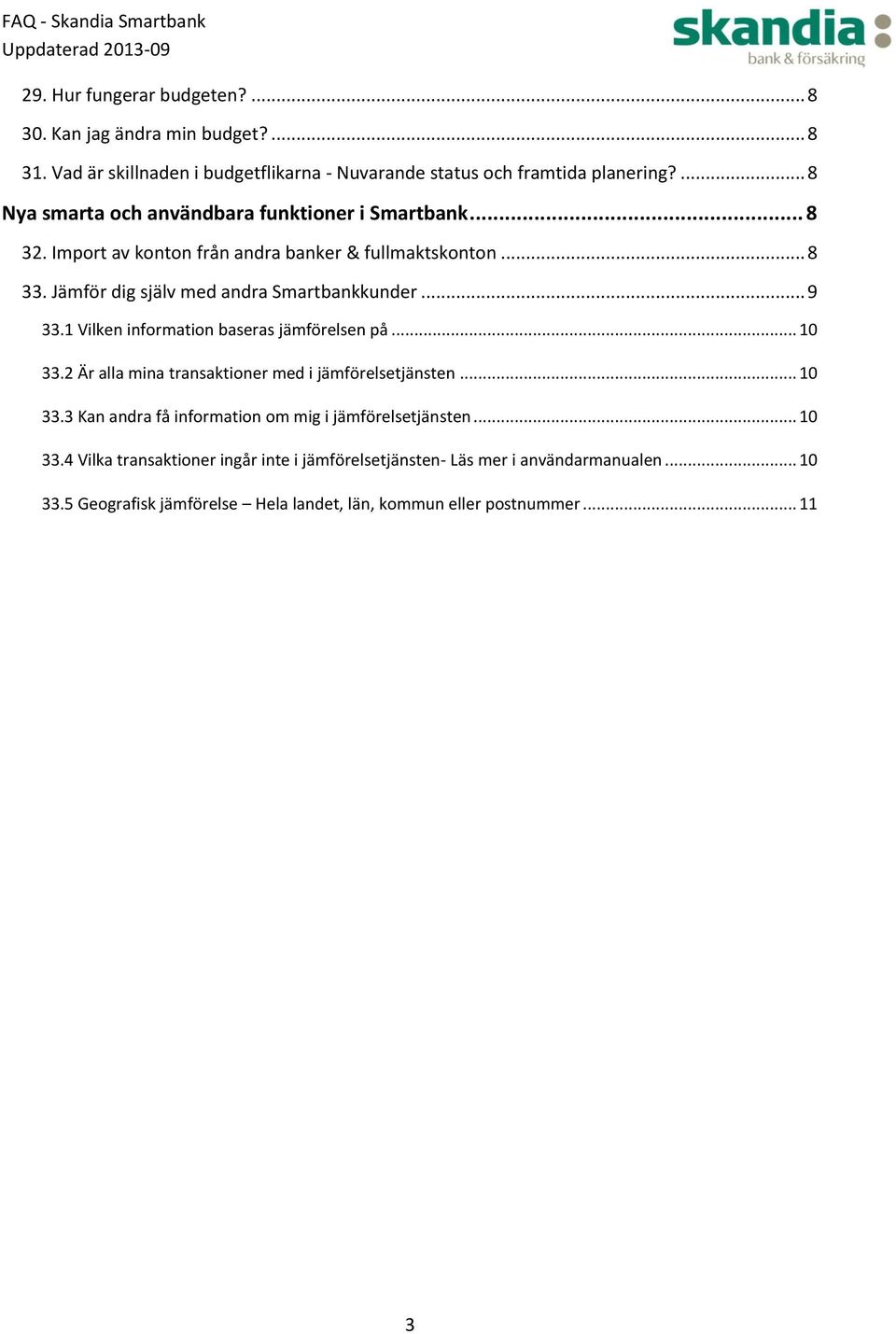 Jämför dig själv med andra Smartbankkunder... 9 33.1 Vilken information baseras jämförelsen på... 10 33.2 Är alla mina transaktioner med i jämförelsetjänsten... 10 33.3 Kan andra få information om mig i jämförelsetjänsten.