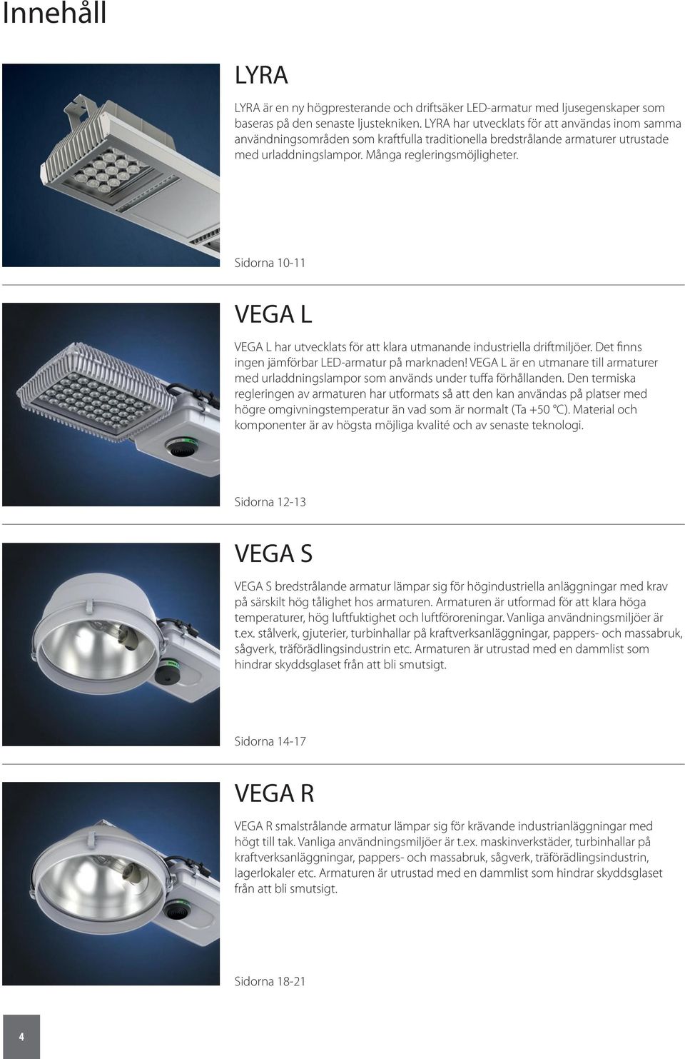 Sidorna 10-11 VEGA L VEGA L har utvecklats för att klara utmanande industriella driftmiljöer. Det finns ingen jämförbar LED-armatur på marknaden!