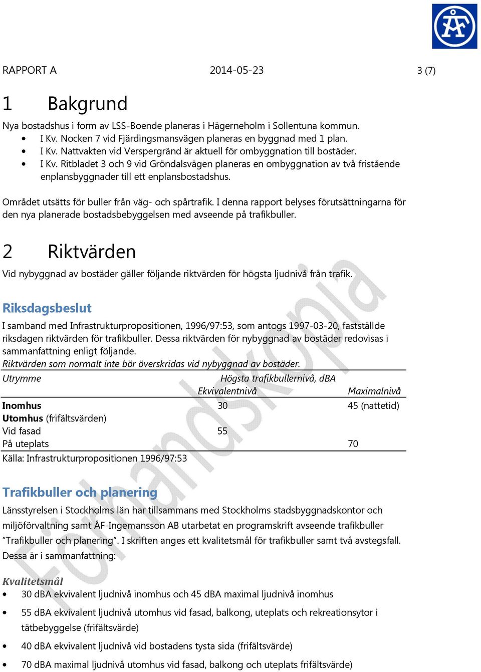 I denna rapport belyses förutsättningarna för den nya planerade bostadsbebyggelsen med avseende på trafikbuller.