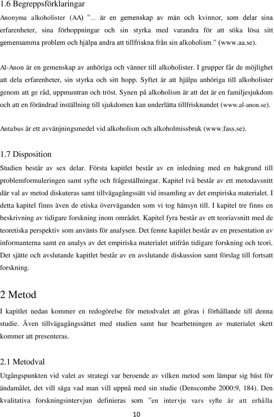 alkoholism. (www.aa.se). Al-Anon är en gemenskap av anhöriga och vänner till alkoholister. I grupper får de möjlighet att dela erfarenheter, sin styrka och sitt hopp.