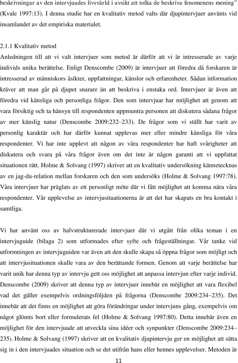 1 Kvalitativ metod Anledningen till att vi valt intervjuer som metod är därför att vi är intresserade av varje individs unika berättelse.