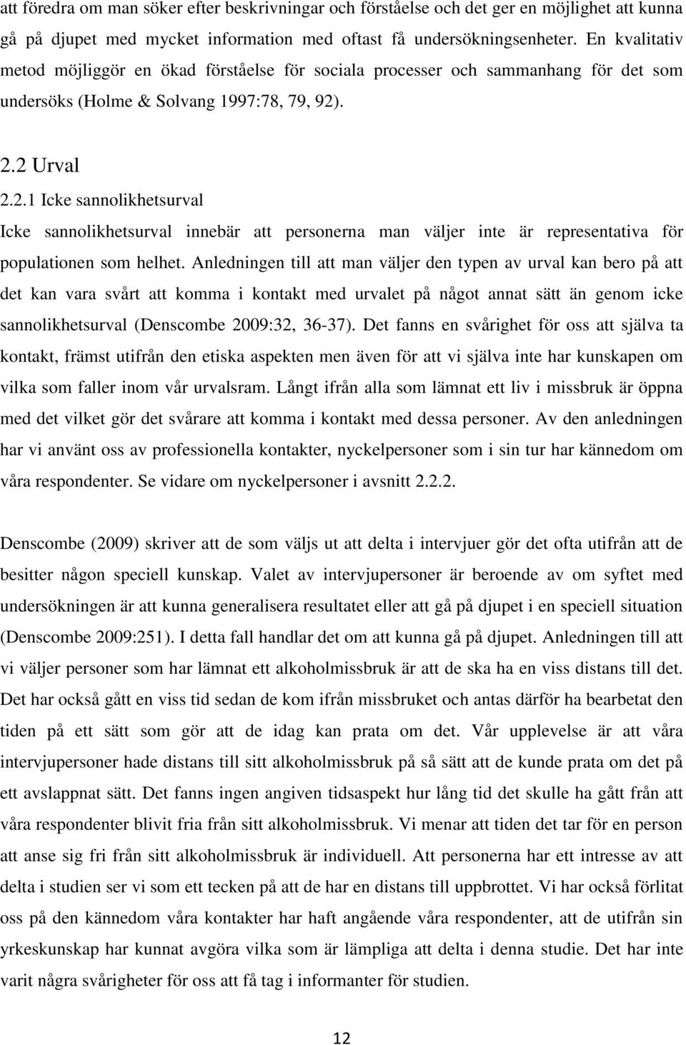 . 2.2 Urval 2.2.1 Icke sannolikhetsurval Icke sannolikhetsurval innebär att personerna man väljer inte är representativa för populationen som helhet.