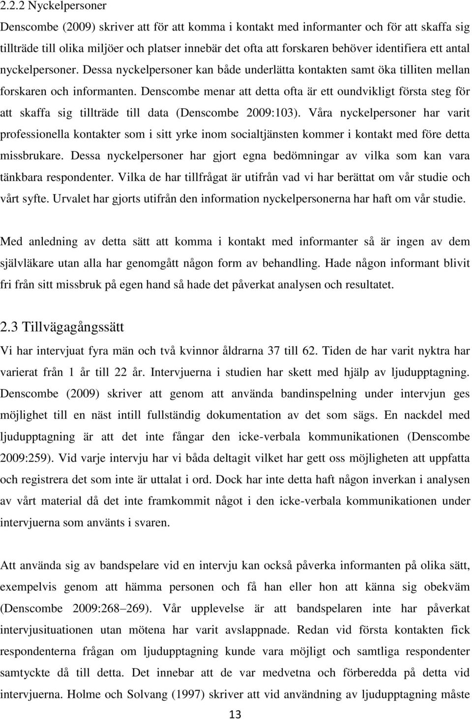 Denscombe menar att detta ofta är ett oundvikligt första steg för att skaffa sig tillträde till data (Denscombe 2009:103).