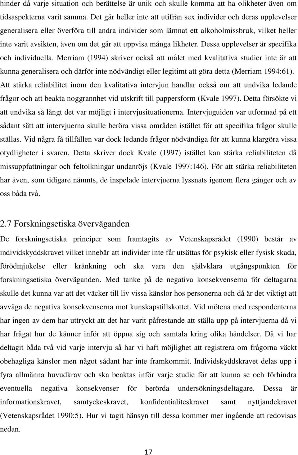 att uppvisa många likheter. Dessa upplevelser är specifika och individuella.