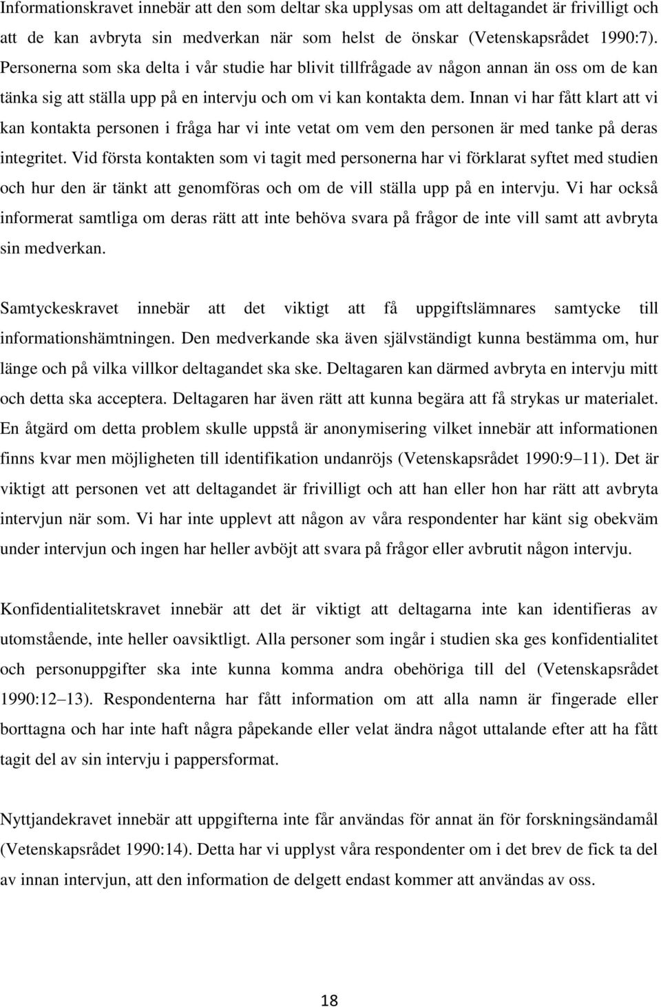 Innan vi har fått klart att vi kan kontakta personen i fråga har vi inte vetat om vem den personen är med tanke på deras integritet.