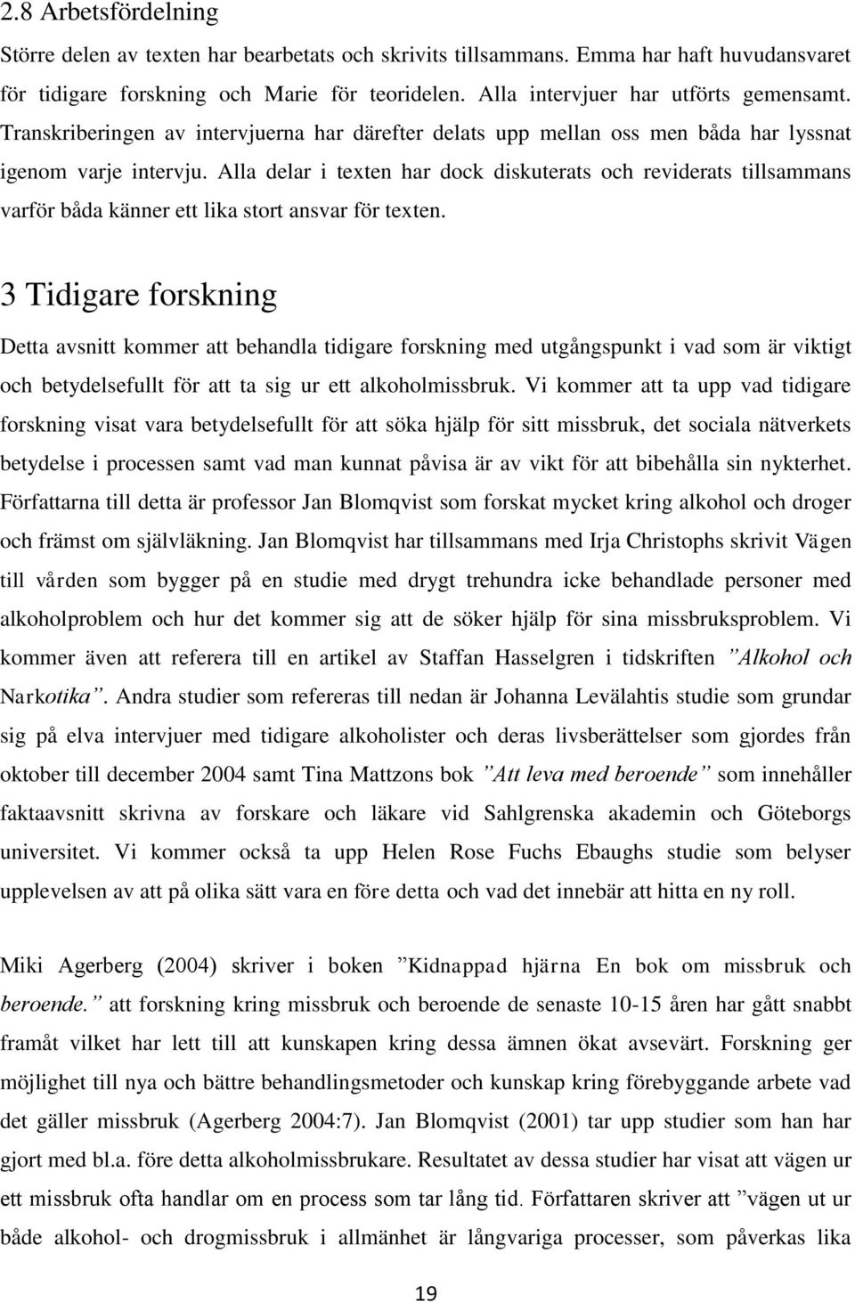 Alla delar i texten har dock diskuterats och reviderats tillsammans varför båda känner ett lika stort ansvar för texten.