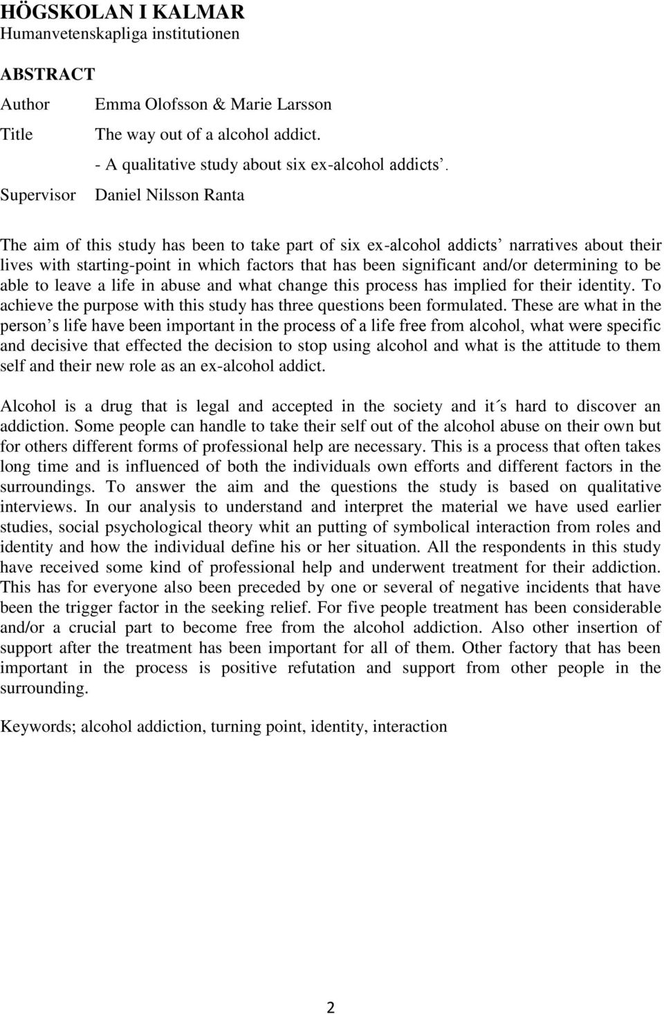 determining to be able to leave a life in abuse and what change this process has implied for their identity. To achieve the purpose with this study has three questions been formulated.