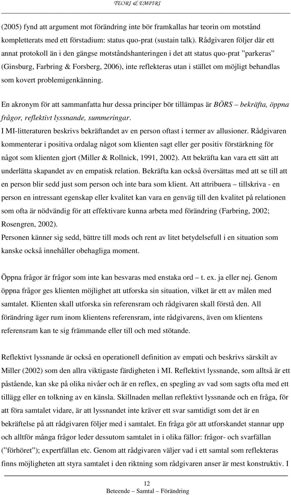 behandlas som kovert problemigenkänning. En akronym för att sammanfatta hur dessa principer bör tillämpas är BÖRS bekräfta, öppna frågor, reflektivt lyssnande, summeringar.