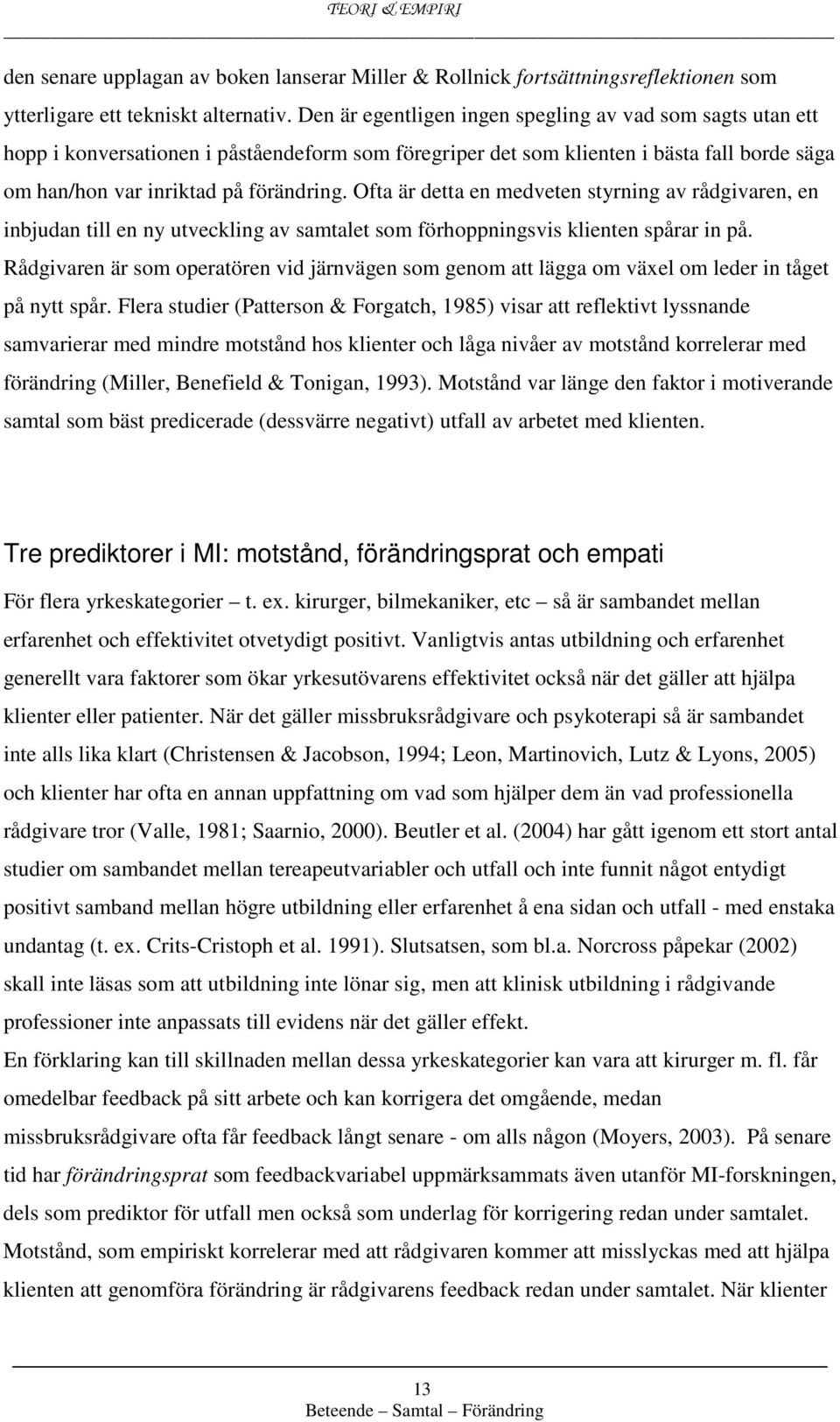 Ofta är detta en medveten styrning av rådgivaren, en inbjudan till en ny utveckling av samtalet som förhoppningsvis klienten spårar in på.