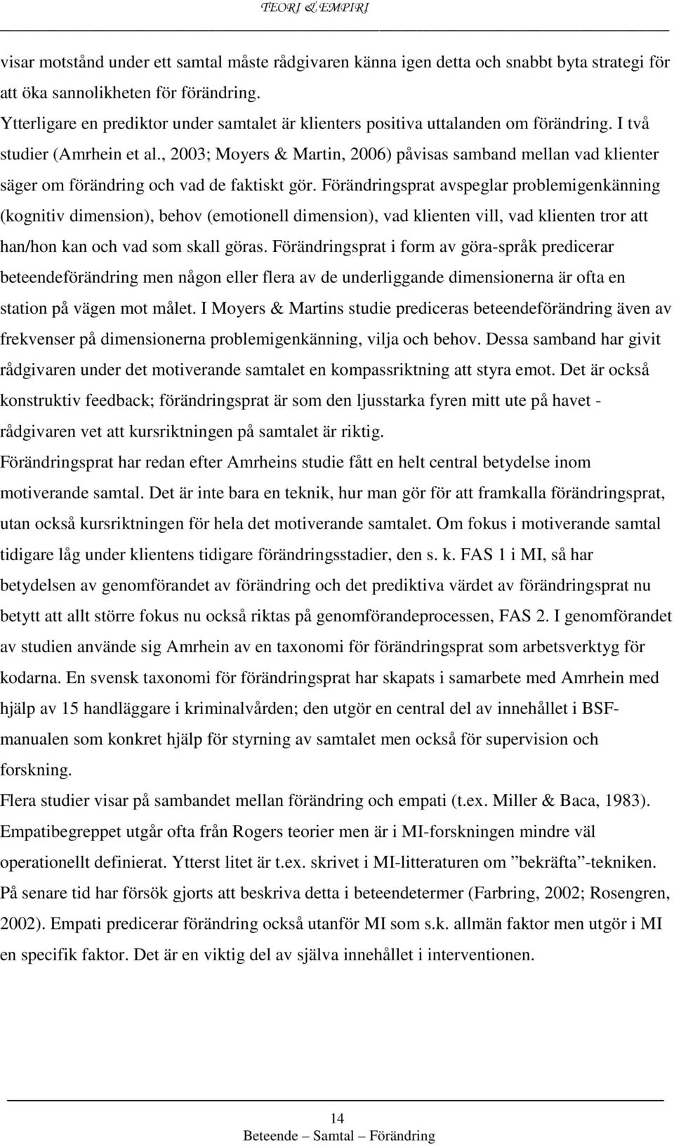 , 2003; Moyers & Martin, 2006) påvisas samband mellan vad klienter säger om förändring och vad de faktiskt gör.