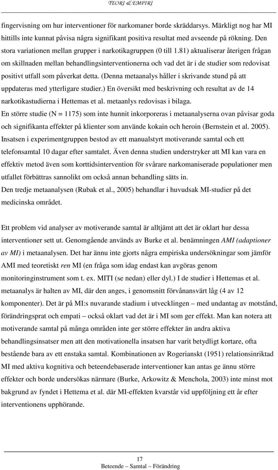 81) aktualiserar återigen frågan om skillnaden mellan behandlingsinterventionerna och vad det är i de studier som redovisat positivt utfall som påverkat detta.