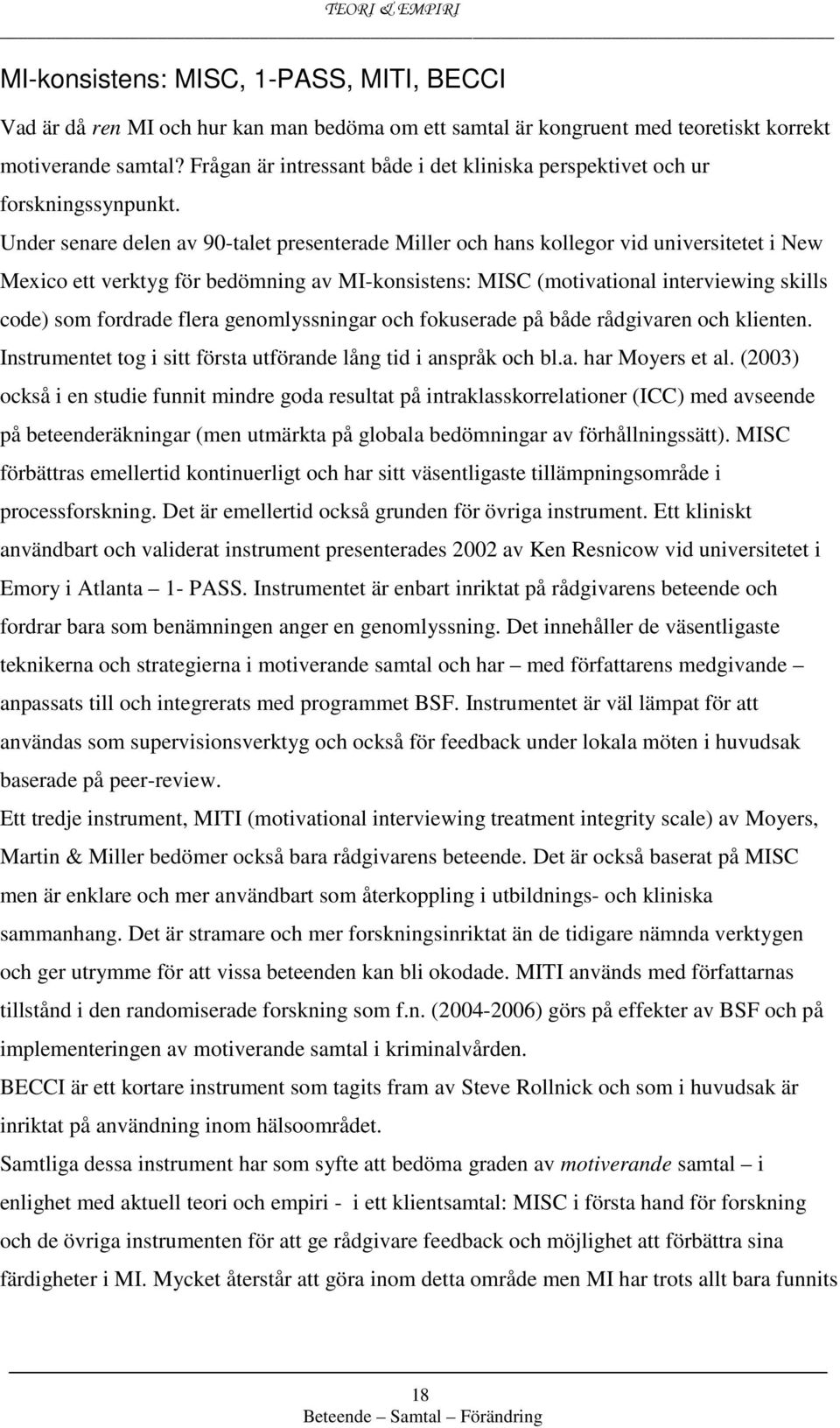 Under senare delen av 90-talet presenterade Miller och hans kollegor vid universitetet i New Mexico ett verktyg för bedömning av MI-konsistens: MISC (motivational interviewing skills code) som