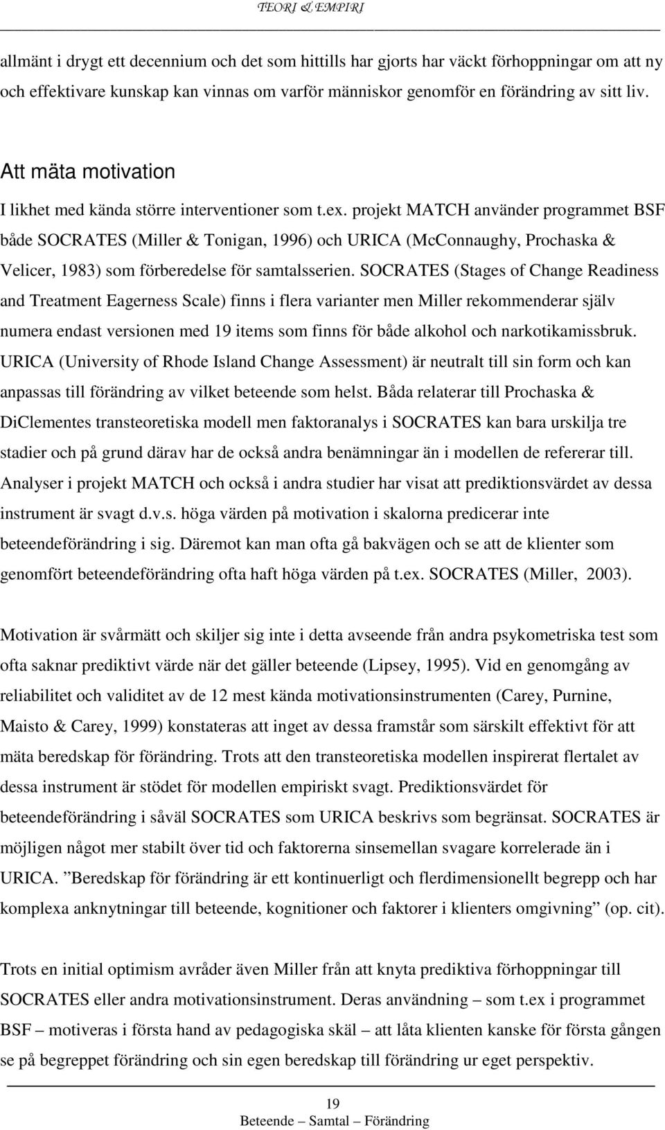 projekt MATCH använder programmet BSF både SOCRATES (Miller & Tonigan, 1996) och URICA (McConnaughy, Prochaska & Velicer, 1983) som förberedelse för samtalsserien.