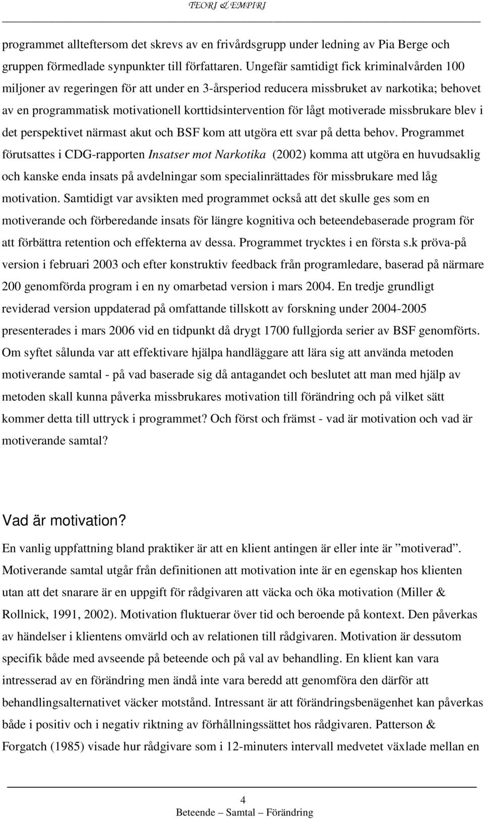 motiverade missbrukare blev i det perspektivet närmast akut och BSF kom att utgöra ett svar på detta behov.