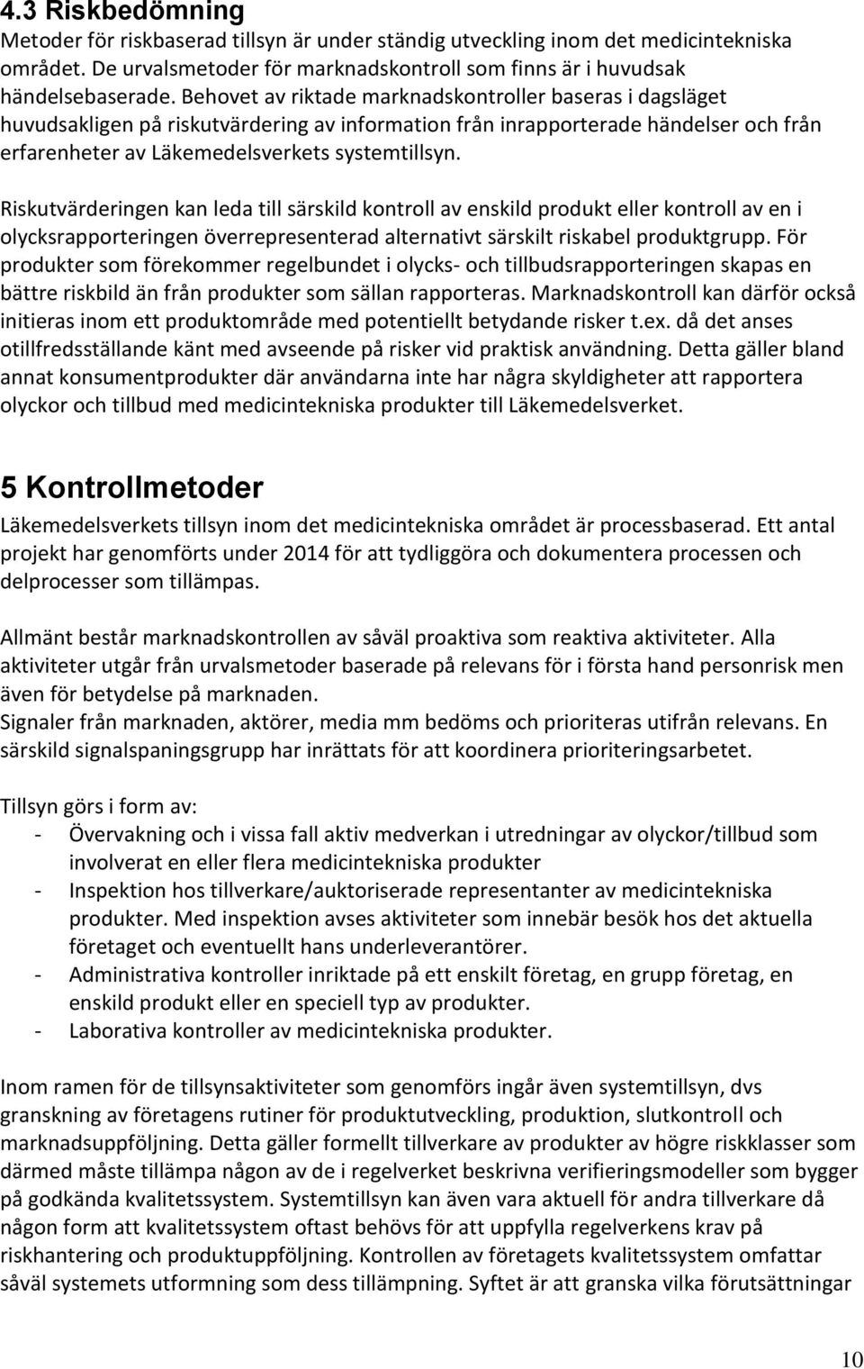 Riskutvärderingen kan leda till särskild kontroll av enskild produkt eller kontroll av en i olycksrapporteringen överrepresenterad alternativt särskilt riskabel produktgrupp.