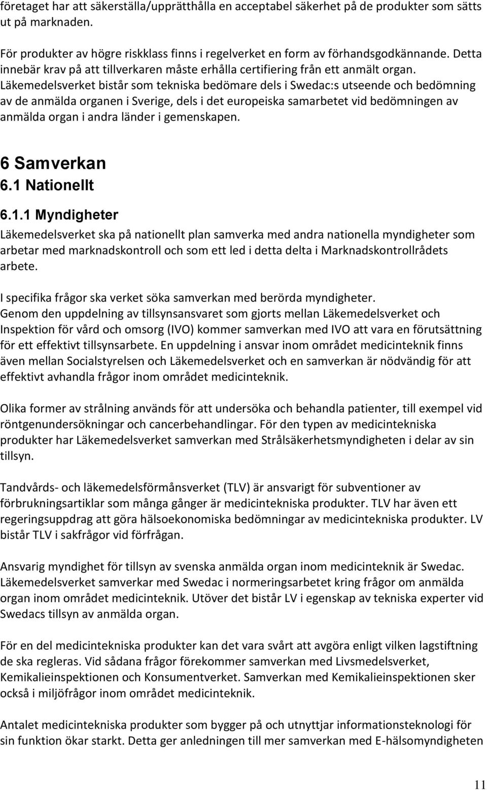 Läkemedelsverket bistår som tekniska bedömare dels i Swedac:s utseende och bedömning av de anmälda organen i Sverige, dels i det europeiska samarbetet vid bedömningen av anmälda organ i andra länder