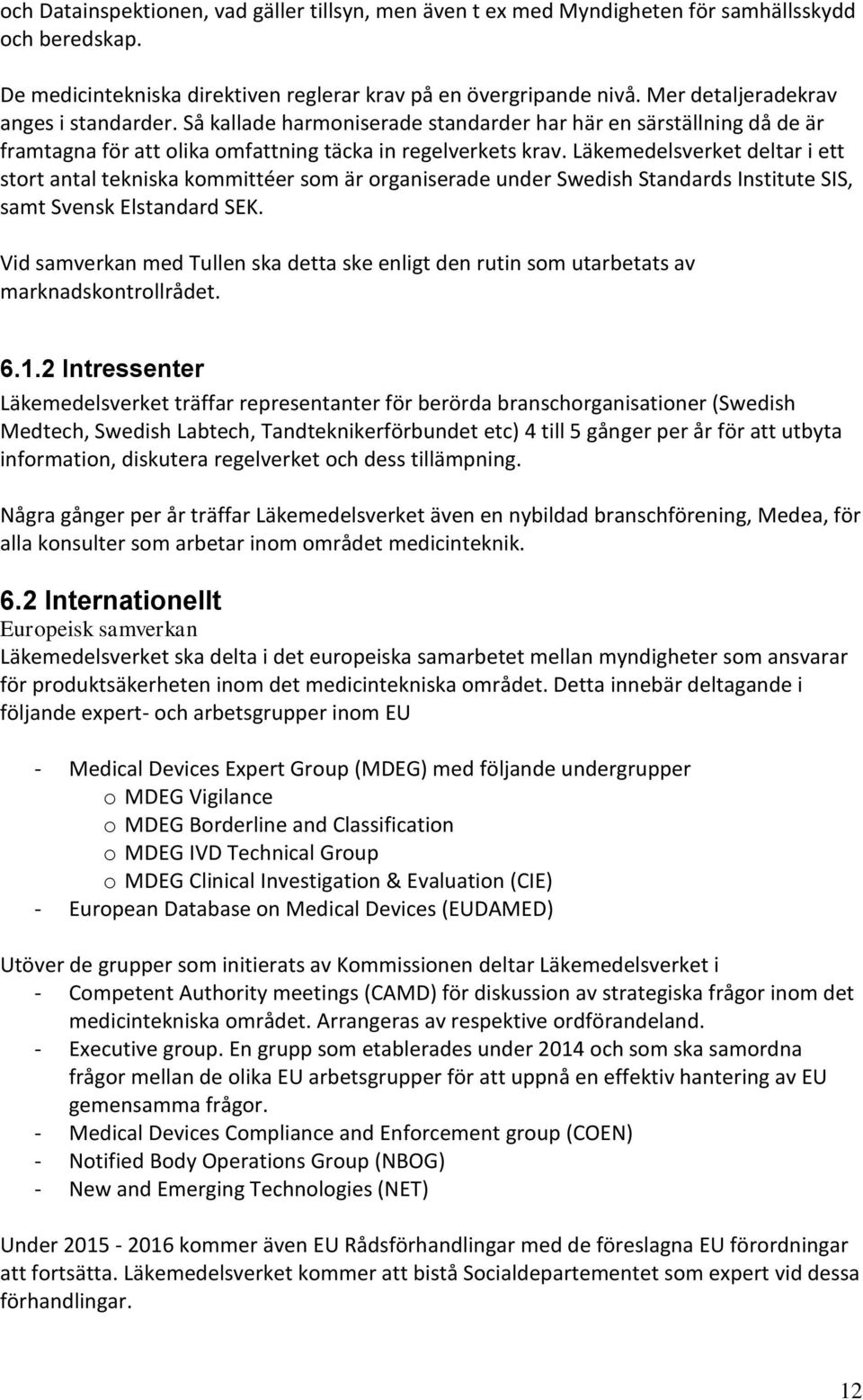 Läkemedelsverket deltar i ett stort antal tekniska kommittéer som är organiserade under Swedish Standards Institute SIS, samt Svensk Elstandard SEK.