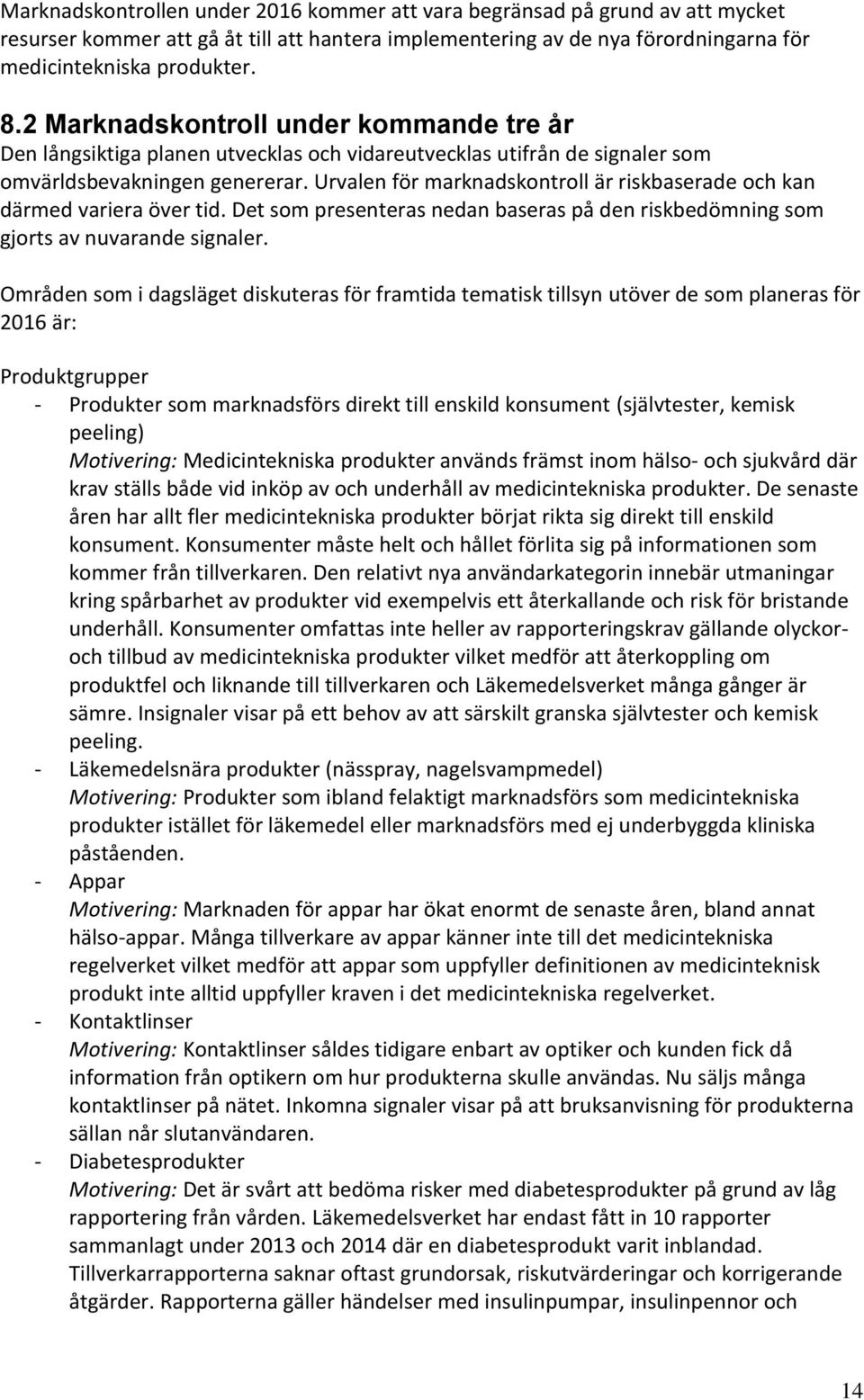 Urvalen för marknadskontroll är riskbaserade och kan därmed variera över tid. Det som presenteras nedan baseras på den riskbedömning som gjorts av nuvarande signaler.