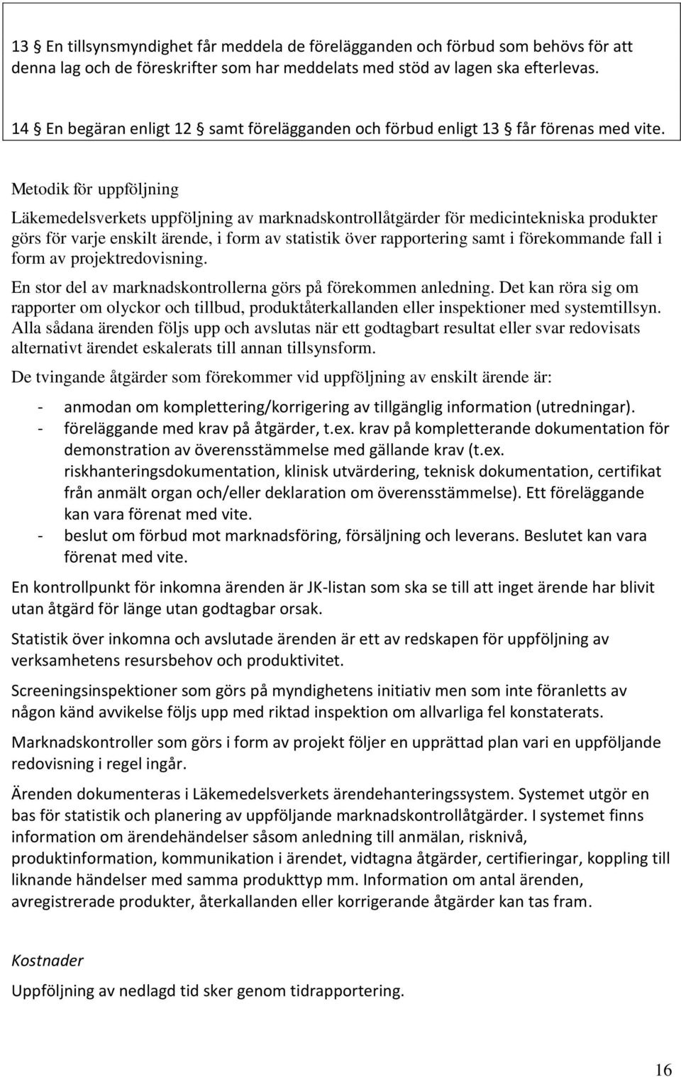 Metodik för uppföljning Läkemedelsverkets uppföljning av marknadskontrollåtgärder för medicintekniska produkter görs för varje enskilt ärende, i form av statistik över rapportering samt i