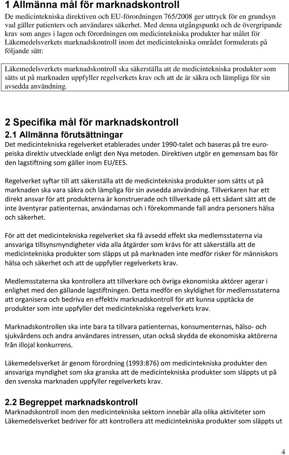 formulerats på följande sätt: Läkemedelsverkets marknadskontroll ska säkerställa att de medicintekniska produkter som sätts ut på marknaden uppfyller regelverkets krav och att de är säkra och