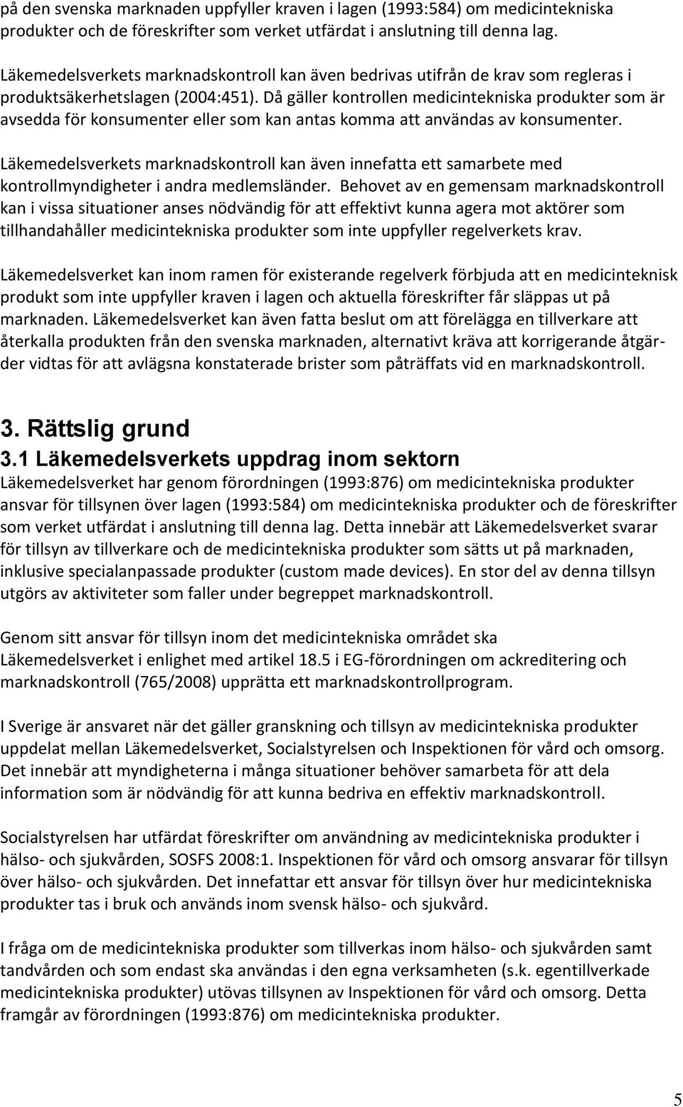 Då gäller kontrollen medicintekniska produkter som är avsedda för konsumenter eller som kan antas komma att användas av konsumenter.