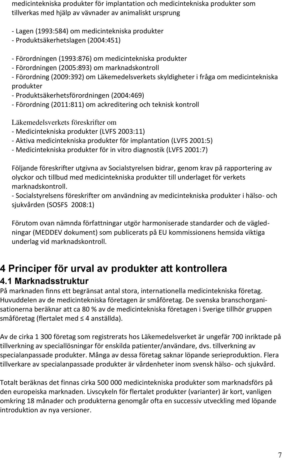 om medicintekniska produkter - Produktsäkerhetsförordningen (2004:469) - Förordning (2011:811) om ackreditering och teknisk kontroll Läkemedelsverkets föreskrifter om - Medicintekniska produkter