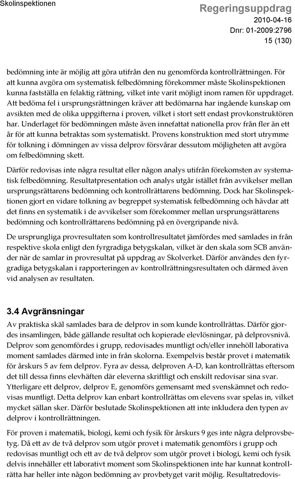 Att bedöma fel i ursprungsrättningen kräver att bedömarna har ingående kunskap om avsikten med de olika uppgifterna i proven, vilket i stort sett endast provkonstruktören har.