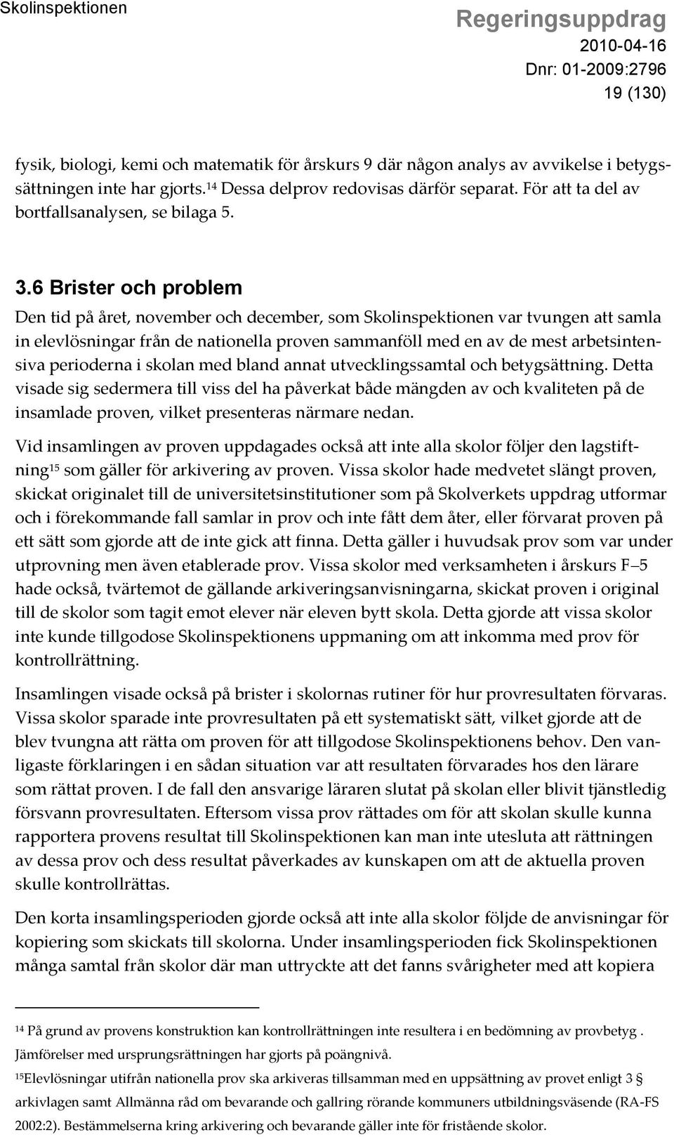 6 Brister och problem Den tid på året, november och december, som Skolinspektionen var tvungen att samla in elevlösningar från de nationella proven sammanföll med en av de mest arbetsintensiva