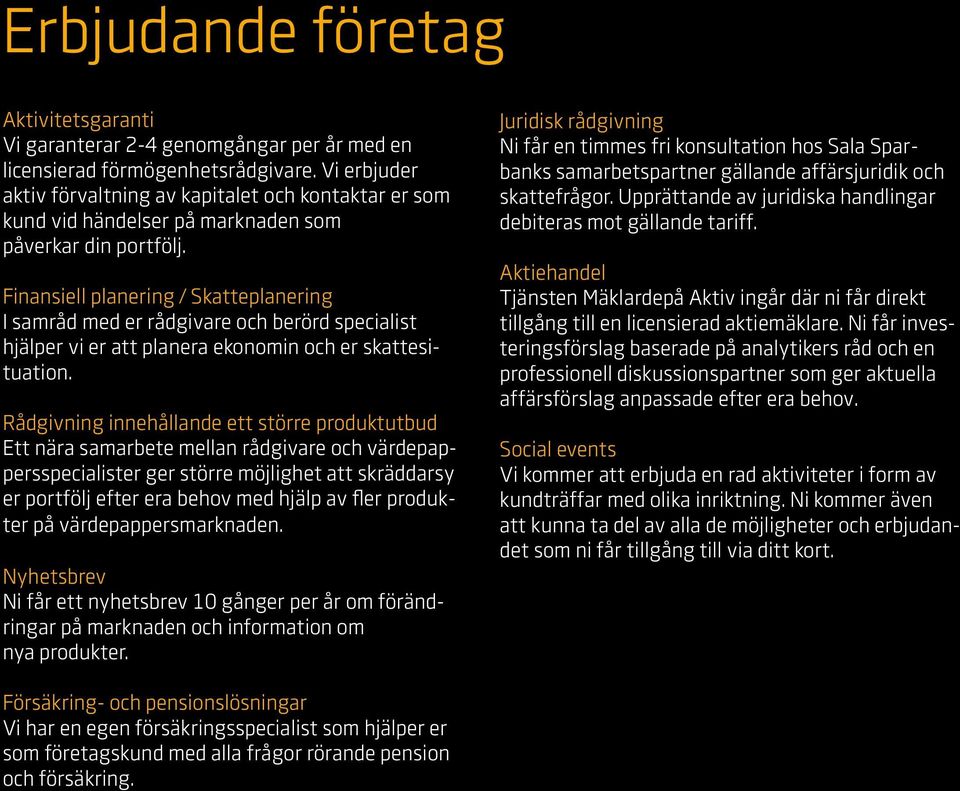 Finansiell planering / Skatteplanering I samråd med er rådgivare och berörd specialist hjälper vi er att planera ekonomin och er skattesituation.