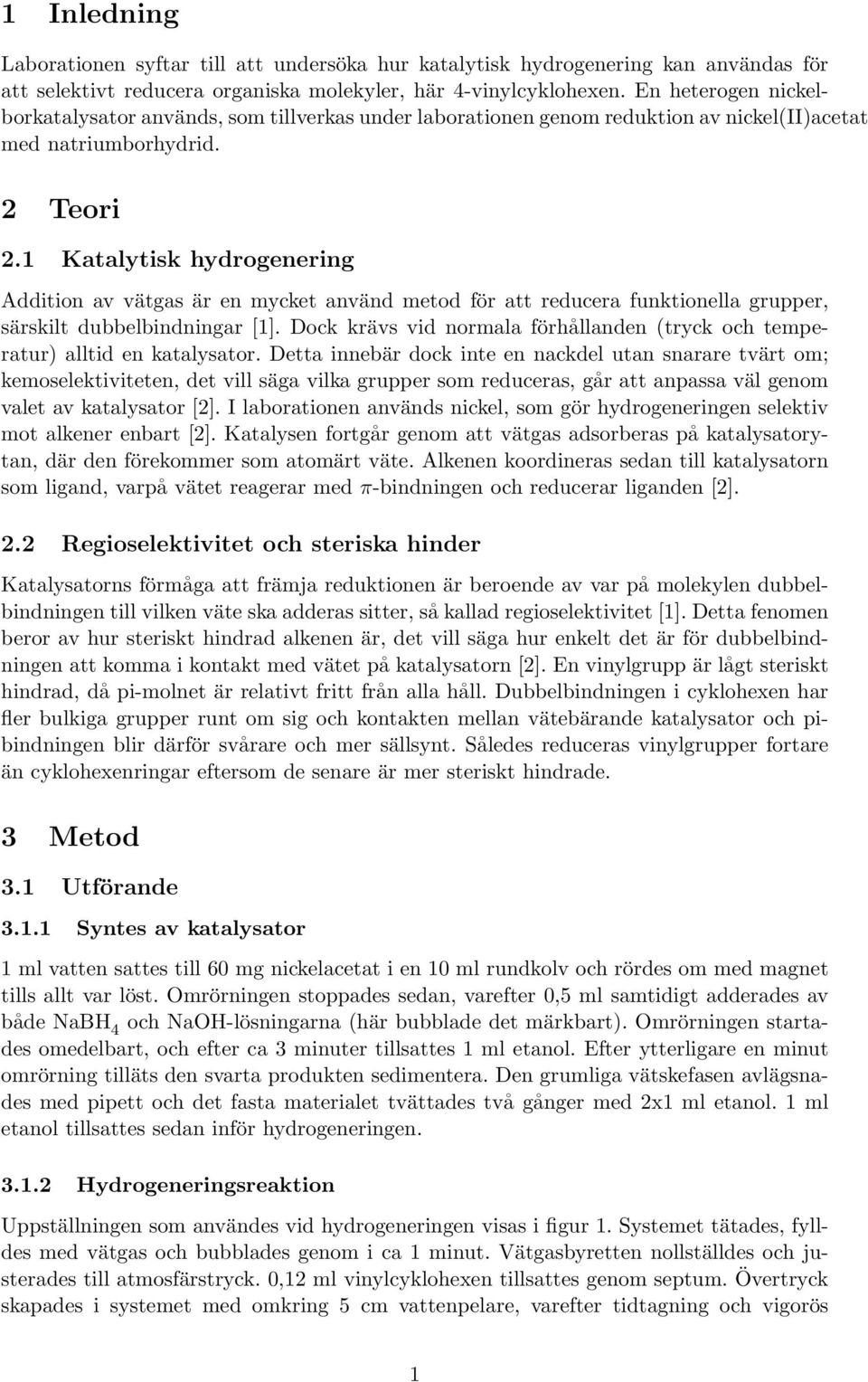 1 Katalytisk hydrogenering Addition av vätgas är en mycket använd metod för att reducera funktionella grupper, särskilt dubbelbindningar [1].