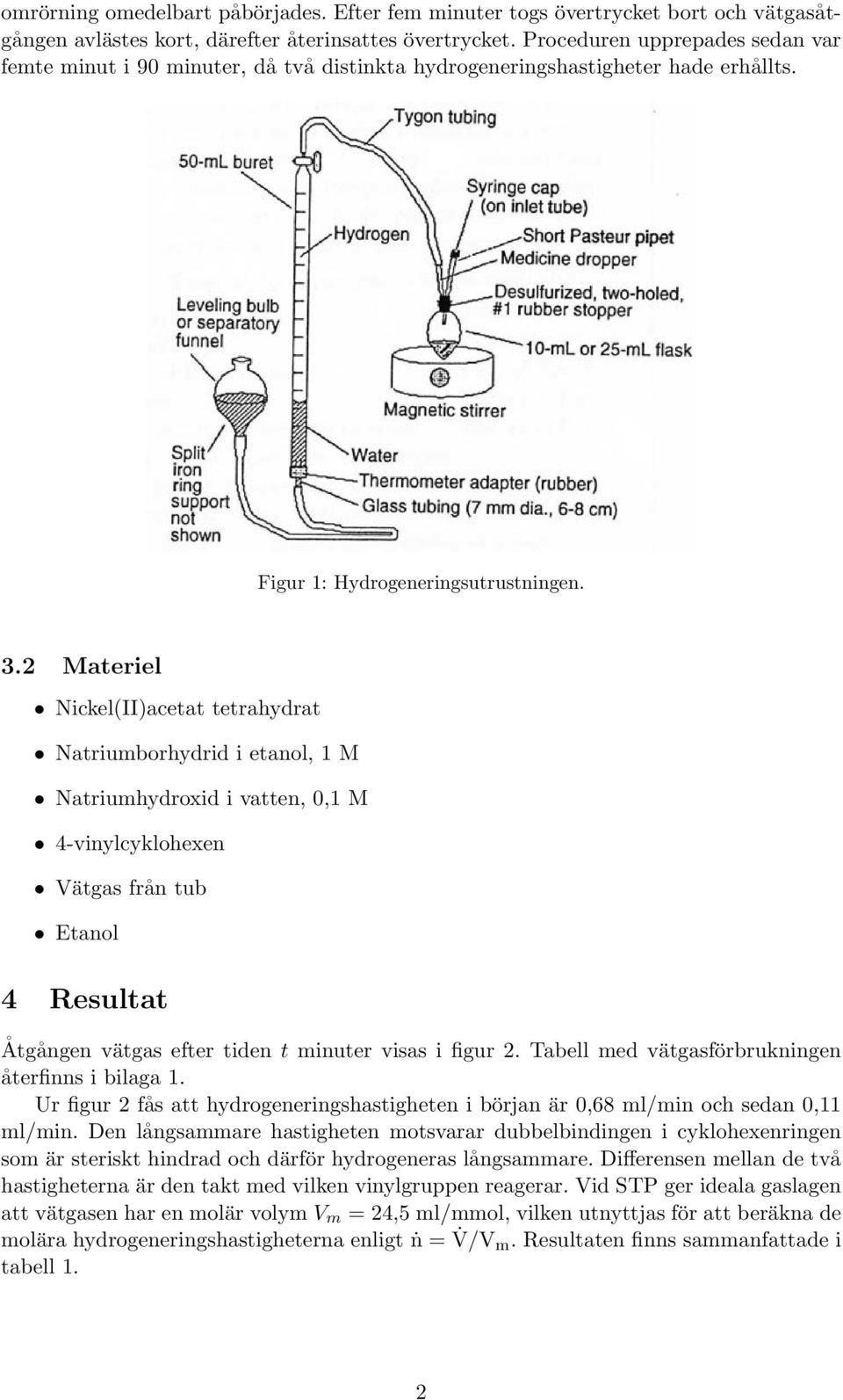 2 Materiel Nickel(II)acetat tetrahydrat Natriumborhydrid i etanol, 1 M Natriumhydroxid i vatten, 0,1 M 4-vinylcyklohexen Vätgas från tub Etanol 4 Resultat Åtgången vätgas efter tiden t minuter visas