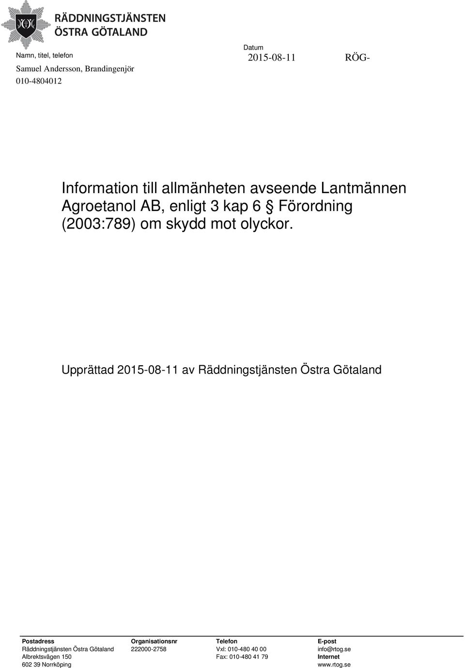 Lantmännen Agroetanol AB, enligt 3 kap 6 Förordning (2003:789) om