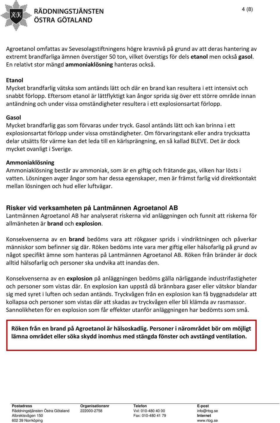 Eftersom etanol är lättflyktigt kan ångor sprida sig över ett större område innan antändning och under vissa omständigheter resultera i ett explosionsartat förlopp.