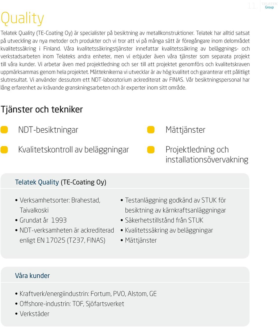 Våra kvalitetssäkringstjänster innefattar kvalitetssäkring av beläggnings- och verkstadsarbeten inom Telateks andra enheter, men vi erbjuder även våra tjänster som separata projekt till våra kunder.