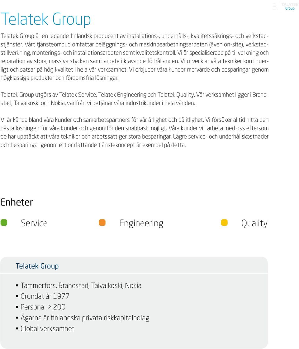 Vi är specialiserade på tillverkning och reparation av stora, massiva stycken samt arbete i krävande förhållanden.